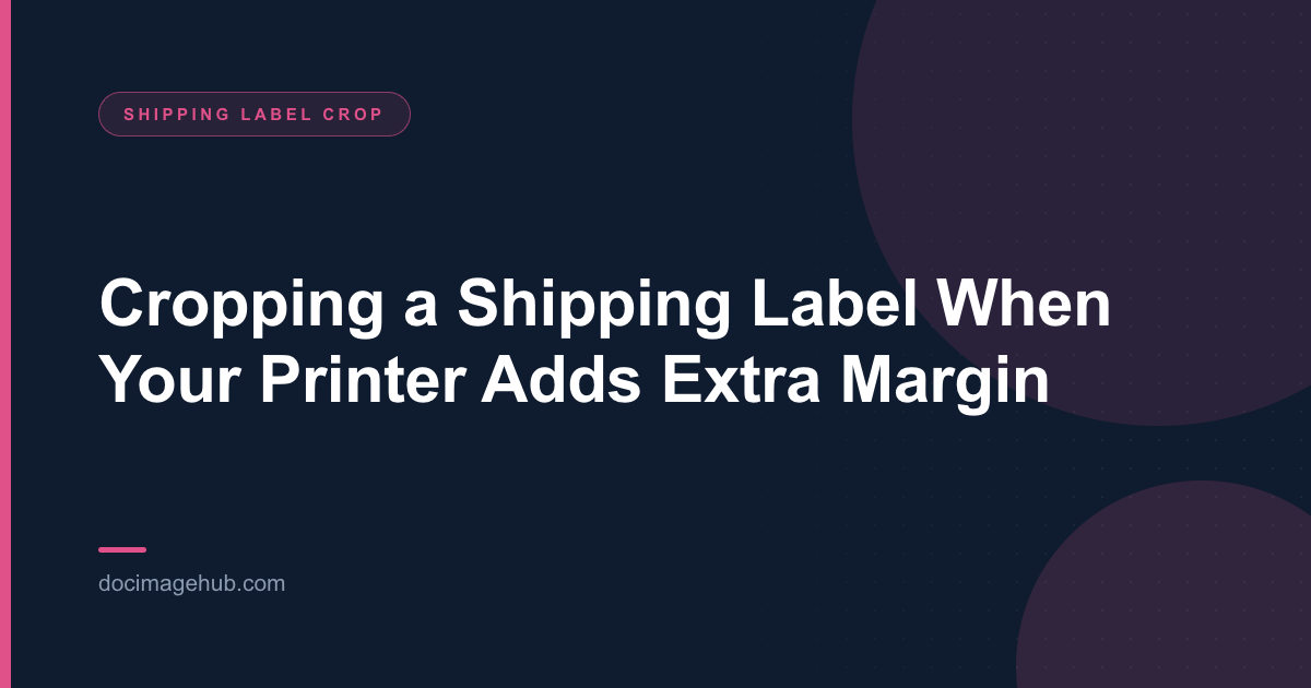 Cropping a Shipping Label When Your Printer Adds Extra Margin