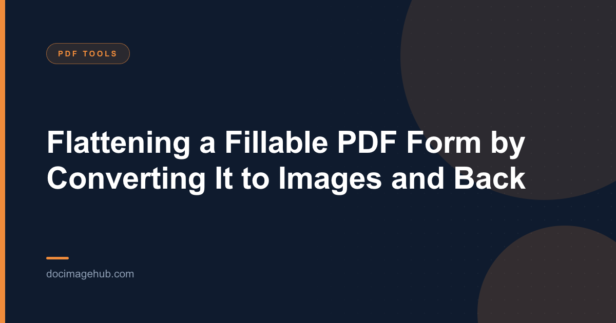 Flattening a Fillable PDF Form by Converting It to Images and Back