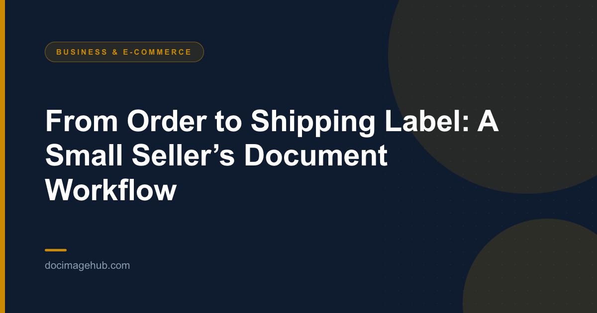 From Order to Shipping Label: A Small Seller’s Document Workflow