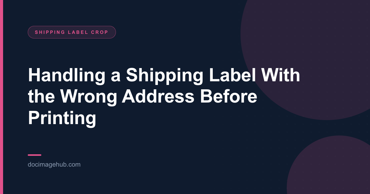 Handling a Shipping Label With the Wrong Address Before Printing