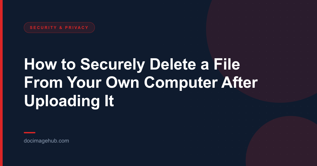 How to Securely Delete a File From Your Own Computer After Uploading It