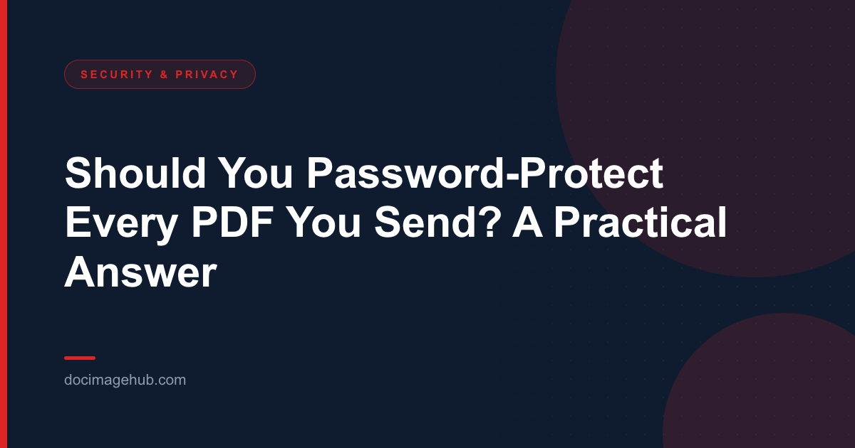 Should You Password-Protect Every PDF You Send? A Practical Answer