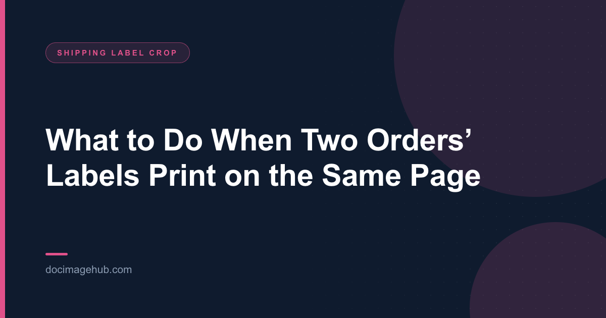 What to Do When Two Orders’ Labels Print on the Same Page